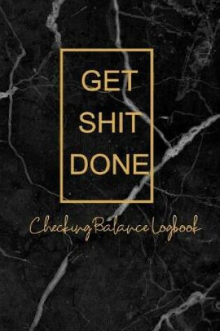 Cover of Get Shit Done Checking Balance Logbook