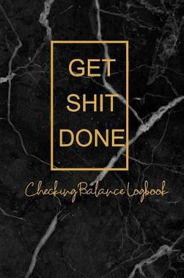 Book cover for Get Shit Done Checking Balance Logbook