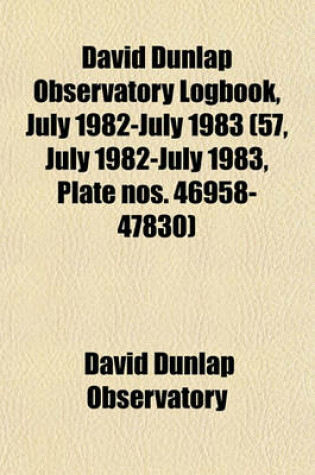 Cover of David Dunlap Observatory Logbook, July 1982-July 1983 (57, July 1982-July 1983, Plate Nos. 46958-47830)