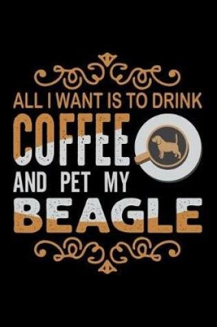 Cover of All I Want To Drink Coffee And Pet My Beagle