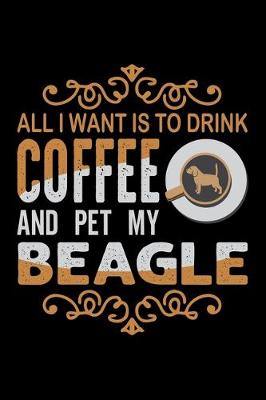 Book cover for All I Want To Drink Coffee And Pet My Beagle
