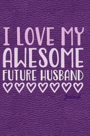 Cover of I Love My Awesome Future Husband Journal