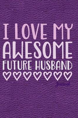 Book cover for I Love My Awesome Future Husband Journal