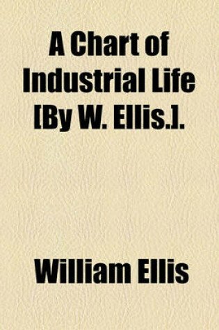 Cover of A Chart of Industrial Life [By W. Ellis.].