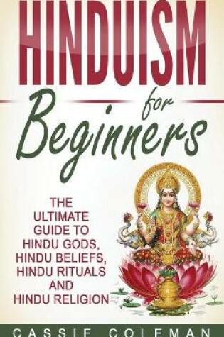 Cover of Hinduism for Beginners - The Ultimate Guide to Hindu Gods, Hindu Beliefs, Hindu Rituals and Hindu Religion