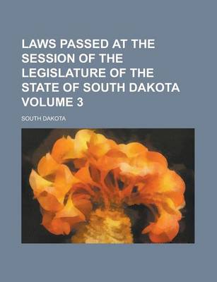 Book cover for Laws Passed at the Session of the Legislature of the State of South Dakota Volume 3