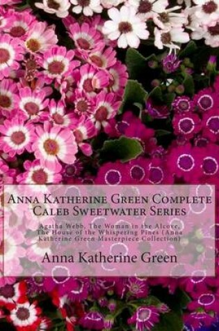 Cover of Anna Katherine Green Complete Caleb Sweetwater Series