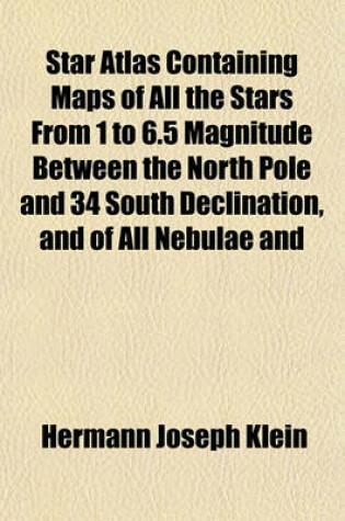 Cover of Star Atlas, Containing Maps of All the Stars from 1 to 6.5 Magnitude Between the North Pole and 34 South Declination, and of All Nebulae and