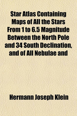 Book cover for Star Atlas, Containing Maps of All the Stars from 1 to 6.5 Magnitude Between the North Pole and 34 South Declination, and of All Nebulae and