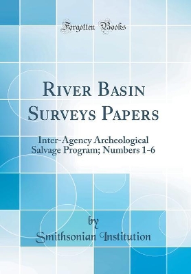 Book cover for River Basin Surveys Papers: Inter-Agency Archeological Salvage Program; Numbers 1-6 (Classic Reprint)