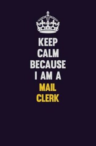 Cover of Keep Calm Because I Am A Mail Clerk