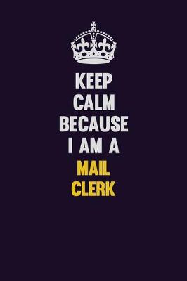 Book cover for Keep Calm Because I Am A Mail Clerk