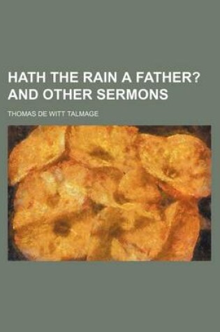 Cover of Hath the Rain a Father?; And Other Sermons