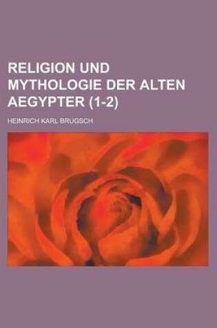 Cover of Religion Und Mythologie Der Alten Aegypter (1-2)
