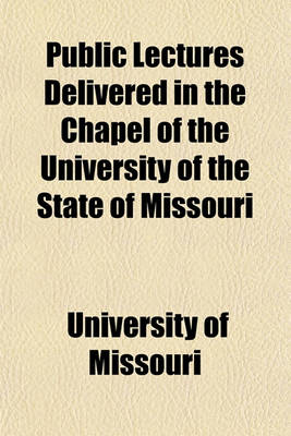 Book cover for Public Lectures Delivered in the Chapel of the University of the State of Missouri