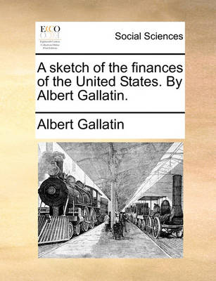 Book cover for A Sketch of the Finances of the United States. by Albert Gallatin.