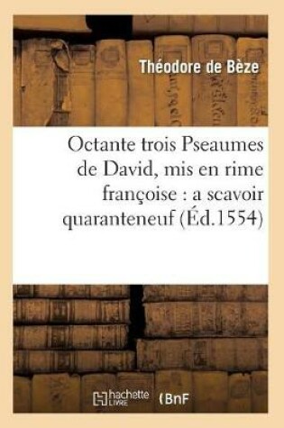 Cover of Octante Trois Pseaumes de David, MIS En Rime Francoise: A Scavoir Quaranteneuf (Ed.1554)