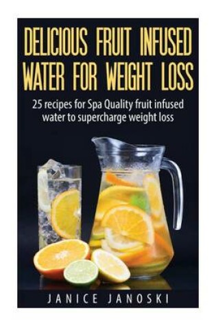 Cover of Delicious Fruit Infused Water For Weight Loss