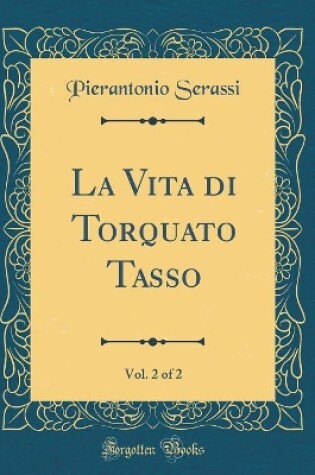 Cover of La Vita Di Torquato Tasso, Vol. 2 of 2 (Classic Reprint)