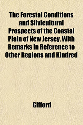 Book cover for The Forestal Conditions and Silvicultural Prospects of the Coastal Plain of New Jersey, with Remarks in Reference to Other Regions and Kindred