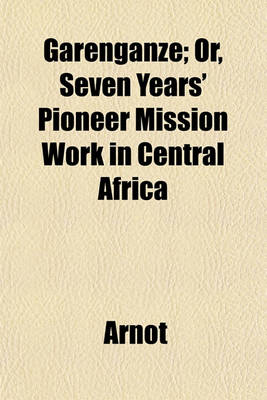 Book cover for Garenganze; Or, Seven Years' Pioneer Mission Work in Central Africa