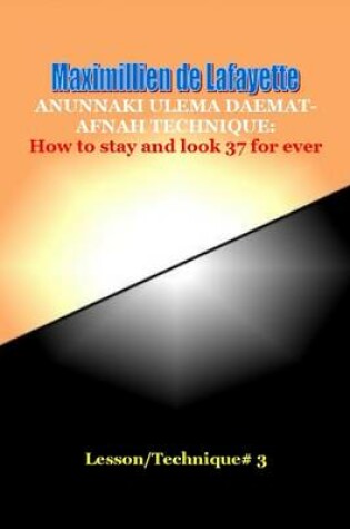 Cover of Anunnaki Ulema Daemat-Afnah Technique: How to Stay and Look 37 for ever - Lesson/Technique 3