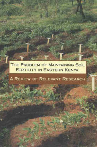 Cover of The Problem of Maintaining Soil Fertility in Eastern Kenya: a Review of Relevant Research