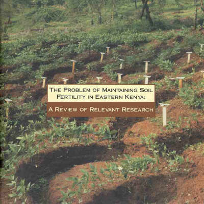 Cover of The Problem of Maintaining Soil Fertility in Eastern Kenya: a Review of Relevant Research