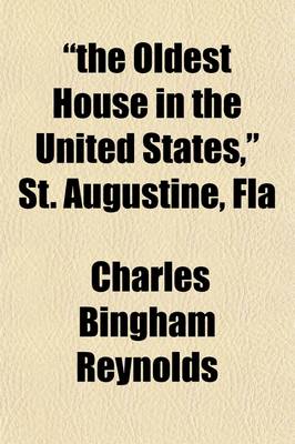 Book cover for The Oldest House in the United States, St. Augustine, Fla; An Examination of the St. Augustine Historical Society's Claim That Its House on