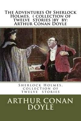 Book cover for The Adventures Of Sherlock Holmes. ( collection of twelve stories ) by