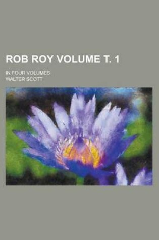 Cover of Rob Roy; In Four Volumes Volume . 1