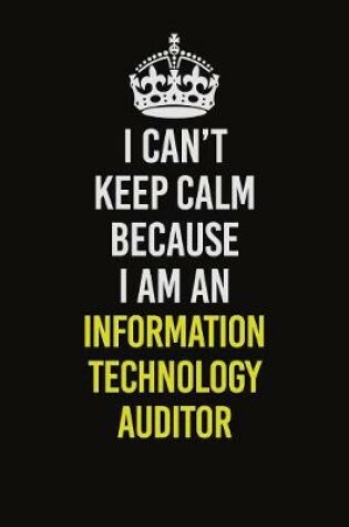 Cover of I Can't Keep Calm Because I Am An Information Technology Auditor