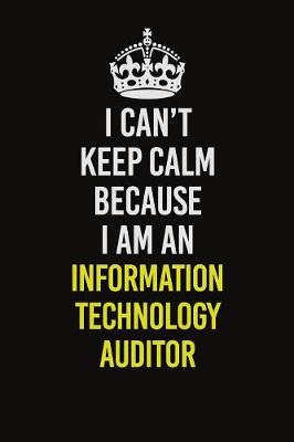 Book cover for I Can't Keep Calm Because I Am An Information Technology Auditor