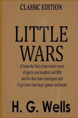 Cover of Little Wars (A Game for Boys from twelve years of age to one hundred and fifty and for that more intelligent sort of girl who likes boys' games and books)