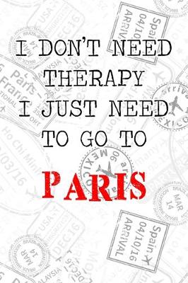 Book cover for I Don't Need Therapy I Just Need To Go To Paris