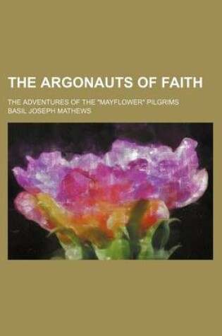 Cover of The Argonauts of Faith; The Adventures of the "Mayflower" Pilgrims