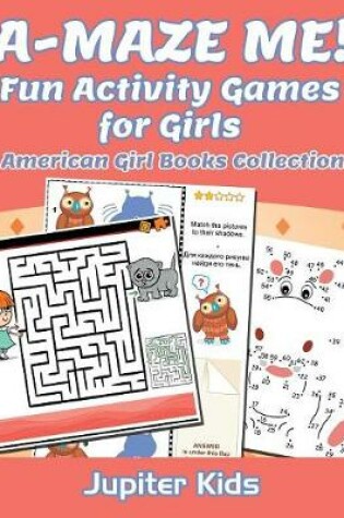 Cover of A-MAZE ME! Fun Activity Games for Girls