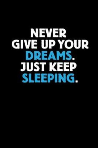 Cover of Never Give Up Your Dreams. Just Keep Sleeping.