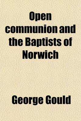 Book cover for Open Communion and the Baptists of Norwich; Report of the Proceedings in Attorney-General V. Gould