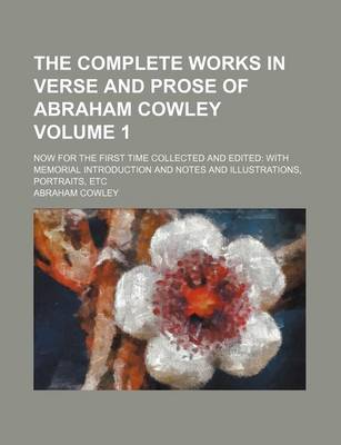 Book cover for The Complete Works in Verse and Prose of Abraham Cowley Volume 1; Now for the First Time Collected and Edited with Memorial Introduction and Notes and