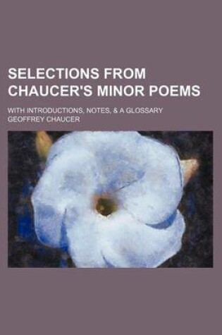 Cover of Selections from Chaucer's Minor Poems; With Introductions, Notes, & a Glossary