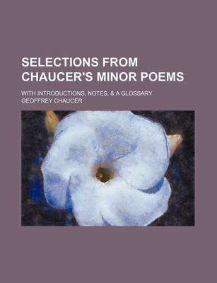 Book cover for Selections from Chaucer's Minor Poems; With Introductions, Notes, & a Glossary