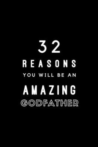 Cover of 32 Reasons You Will Be An Amazing Godfather