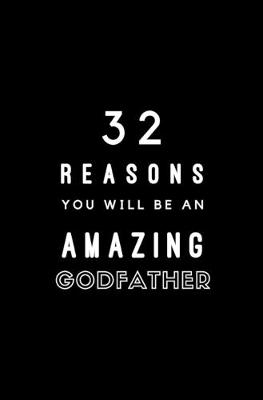 Book cover for 32 Reasons You Will Be An Amazing Godfather