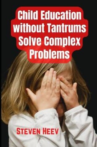 Cover of Child Education without Tantrums, Solve Complex Problems