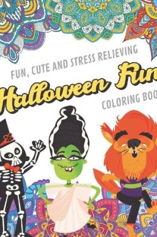 Cover of Fun Cute And Stress Relieving Halloween Fun Coloring Book