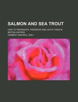 Book cover for Salmon and Sea Trout; How to Propagate, Preserve and Catch Them in British Waters