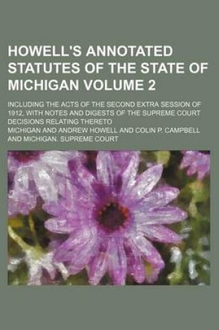 Cover of Howell's Annotated Statutes of the State of Michigan Volume 2; Including the Acts of the Second Extra Session of 1912, with Notes and Digests of the Supreme Court Decisions Relating Thereto