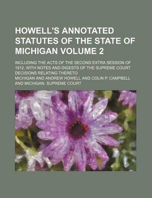 Book cover for Howell's Annotated Statutes of the State of Michigan Volume 2; Including the Acts of the Second Extra Session of 1912, with Notes and Digests of the Supreme Court Decisions Relating Thereto