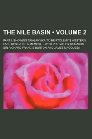 Cover of The Nile Basin (Volume 2); Part I Showing Tanganyika to Be Ptolemy's Western Lake Resevoir a Memoir with Prefatory Remarks